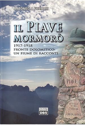 IL PIAVE MORMORO' - 1917 - 1918 FRONTE DOLOMITICO: UN FIUME DI RACCONTI