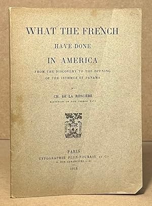 Imagen del vendedor de What the French Have Done in America _ From the Discovery to the Opening of the Isthmus of Panama a la venta por San Francisco Book Company