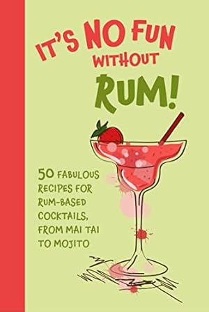 Seller image for It  s No Fun Without Rum!: 50 fabulous recipes for rum-based cocktails, from mai tai to mojito for sale by WeBuyBooks