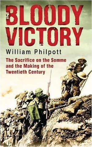 Immagine del venditore per Bloody Victory: The Sacrifice on the Somme and the Making of the Twentieth Century: The Battle, the Myth, the Legacy venduto da WeBuyBooks