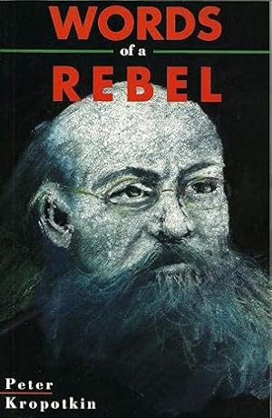 Words Of A Rebel (Collected Works of Peter Kropotkin)