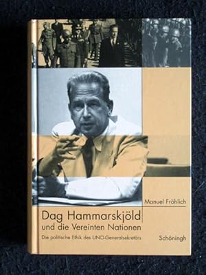 Dag Hammarskjöld und die Vereinten Nationen. Die politische Ethik des UNO-Generalsekretärs.