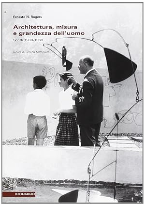 Architettura, misura e grandezza dell'uomo. Scritti 1930-1969. Vol. I e II