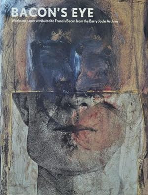 Seller image for Bacon's Eye: Works on Paper Attributed to Francis Bacon from the Barry Joule Archive for sale by Martin Bott Bookdealers Ltd