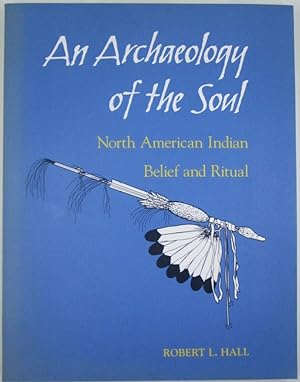 An Archaeology of the Soul. North American Indian Belief and Ritual