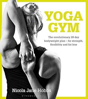 Imagen del vendedor de Yoga Gym: The Revolutionary 28 Day Bodyweight Plan - for Strength, Flexibility and Fat Loss a la venta por WeBuyBooks