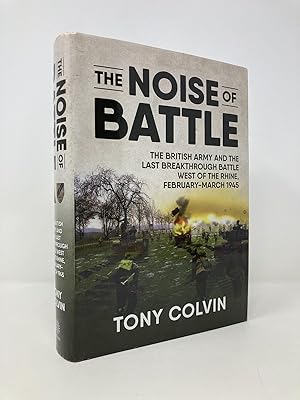 Seller image for The Noise of Battle: The British Army and the Last Breakthrough Battle West of the Rhine, February-March 1945 for sale by Southampton Books