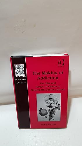 Seller image for The Making Of Addiction The 'Use And Abuse' Of Opium In Nineteenth-Century Britain (History Of Medicine In Context) for sale by Cambridge Rare Books