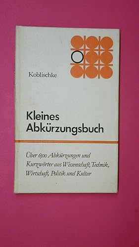 KLEINES ABKÜRZUNGSBUCH. über 6500 Abkürzungen u. Kurzwörter aus Wiss., Technik, Wirtschaft, Polit...