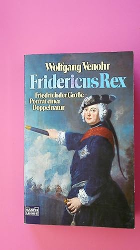 FRIDERICUS REX. Friedrich der Grosse - Porträt einer Doppelnatur