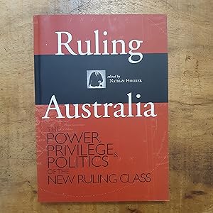 RULING AUSTRALIA: The Power, Privilege and Politics of the New Ruling Class