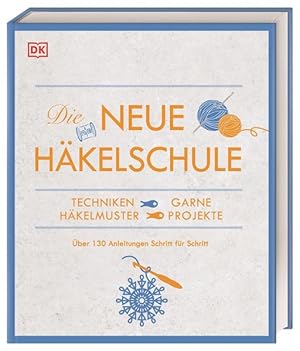 Die neue Häkelschule. Techniken, Garne, Häkelmuster, Projekte. Über 130 Anleitungen Schritt für S...