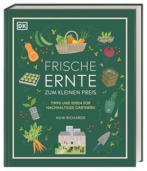 Frische Ernte zum kleinen Preis. Tipps und Ideen für nachhaltiges Gärtnern.