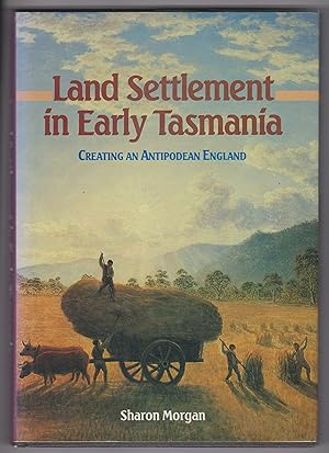 Land Settlement in Early Tasmania: Creating an Antipodean England