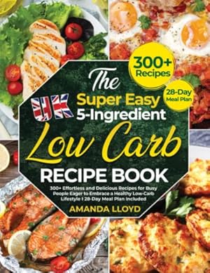 Seller image for The Super Easy UK 5-Ingredient Low-Carb Recipe Book: 300+ Effortless and Delicious Recipes for Busy People Eager to Embrace a Healthy Low-Carb Lifestyle I 28-Day Meal Plan Included for sale by WeBuyBooks 2