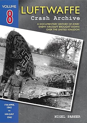 Seller image for Luftwaffe Crash Archive Volume 8: 17th April 1941 to 24th July 1941: A Documentary History of Every Enemy Aircraft Brought Down Over the United Kingdom for sale by Allen Williams Books