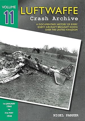 Seller image for Luftwaffe Crash Archive Volume 11: 1st January 1944 to 31st May 1944: A Documentary History of Every Enemy Aircraft Brought Down Over the United Kingdom for sale by Allen Williams Books