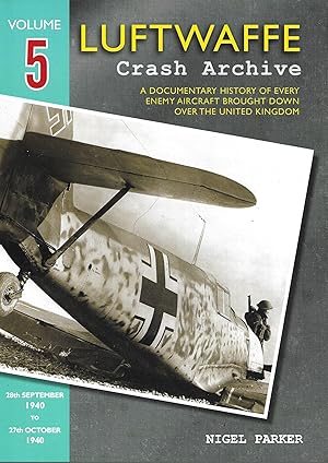 Seller image for Luftwaffe Crash Archive Volume 5: 28th September 1940 to 27th October 1940: A Documentary History of Every Enemy Aircraft Brought Down Over the United Kingdom for sale by Allen Williams Books