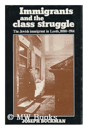 Bild des Verkufers fr Immigrants and the Class Struggle: The Jewish Immigrant in Leeds, 1880-1914 zum Verkauf von WeBuyBooks