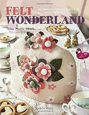 Seller image for Felt Wonderland: Feltmaking techniques and 12 fantasy-inspired projects for sale by WeBuyBooks