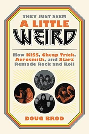 Bild des Verkufers fr They Just Seem a Little Weird: How Kiss, Cheap Trick, Aerosmith, and Starz Remade Rock and Roll zum Verkauf von WeBuyBooks