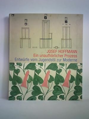 Seller image for Josef Hoffmann - Ein unaufhrlicher Prozess. Entwrfe vom Jugendstil zur Moderne for sale by Celler Versandantiquariat