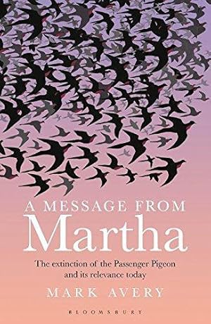 Bild des Verkufers fr A Message from Martha: The Extinction of the Passenger Pigeon and Its Relevance Today zum Verkauf von WeBuyBooks