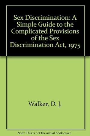 Imagen del vendedor de Sex Discrimination: A Simple Guide to the Complicated Provisions of the Sex Discrimination Act, 1975 a la venta por WeBuyBooks