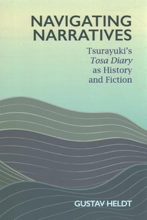 Bild des Verkufers fr Navigating Narratives : Tsurayuki?s Tosa Diary as History and Fiction zum Verkauf von GreatBookPrices