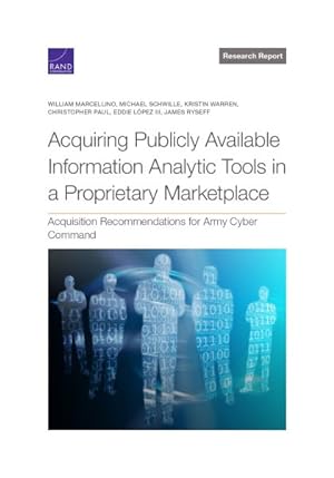 Bild des Verkufers fr Acquiring Publicly Available Information Analytic Tools in a Proprietary Marketplace : Acquisition Recommendations for Army Cyber Command zum Verkauf von GreatBookPrices
