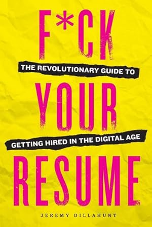 Seller image for F\*ck Your Resume : The Revolutionary Guide to Getting Hired in the Digital Age for sale by AHA-BUCH GmbH
