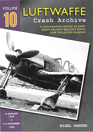 Seller image for Luftwaffe Crash Archive Volume 10: 1st January 1943 to 31st December 1943: A Documentary History of Every Enemy Aircraft Brought Down Over the United Kingdom for sale by Allen Williams Books