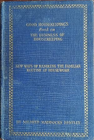 Seller image for Good Housekeeping's Book on the Business of Housekeeping; A Manual of Method - New Ways Iof Handling the Familiar Routine of Housework for sale by The Book House, Inc.  - St. Louis