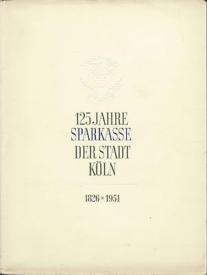 125 Jahre Sparkasse der Stadt Köln 1826 - 1951 (Originalausgabe 1951)