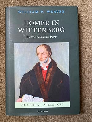 Homer in Wittenberg: Rhetoric, Scholarship, Prayer (Classical Presences)