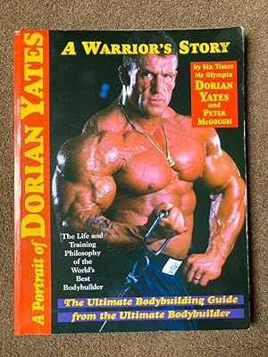 A Portrait of Dorian Yates: The Life and Training Philosophy of the World's Best Bodybuilder
