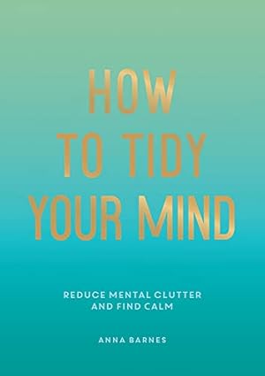 Bild des Verkufers fr How to Tidy Your Mind: Tips and Techniques to Help You Reduce Mental Clutter and Find Calm zum Verkauf von WeBuyBooks