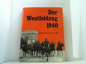 Bild des Verkufers fr Der Westfeldzug 1940. Zeitgeschichte im Bild. zum Verkauf von Antiquariat Uwe Berg
