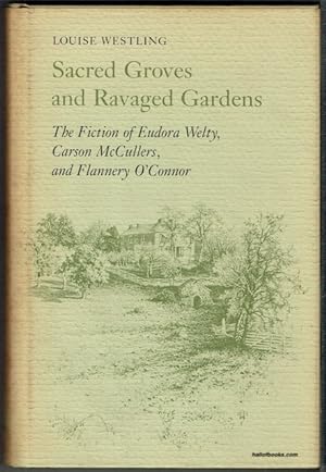 Sacred Groves And Ravaged Gardens: The Fiction Of Eudora Welty, Carson McCullers, And Flannery O'...