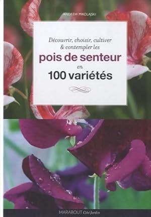 Pois de senteur : 100 vari t s   d couvrir choisir cultiver et contempler - Andrew Mikolajski