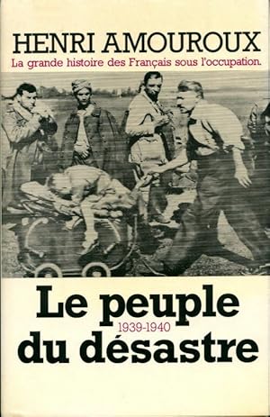 La grande histoire des fran ais sous l'occupation Tome I : Le peuple du d sastre - Henri Amouroux