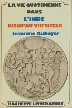 La vie quotidienne dans l'Inde jusqu'au VIIIe si?cle - Jeannine Auboyer