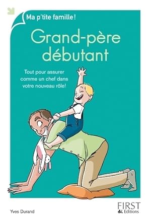 Grand-p re d butant : Tout pour assurer comme un chef dans votre nouveau r le ! - Yves Durand