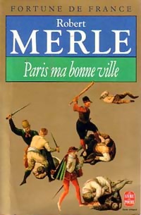 Fortune de France Tome III : Paris ma bonne ville - Robert Merle