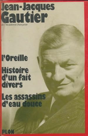 Seller image for L'Oreille / Histoire d'un fait divers /Les Assassins d'eau Douce - Jean-Jacques Gautier for sale by Book Hmisphres