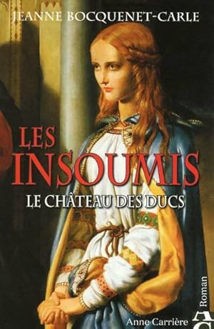 Bild des Verkufers fr Les insoumis Tome I : Le ch?teau des ducs - Jeanne Bocquenet-Carle zum Verkauf von Book Hmisphres