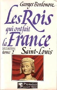 Les rois qui ont fait la France Tome II : Saint Louis - Georges Bordonove