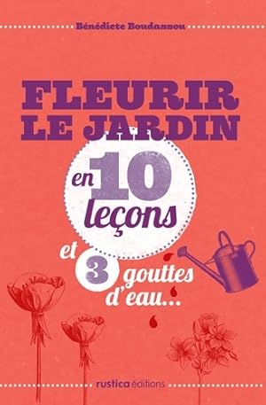 FLEURIR LE JARDIN EN 10 le ons ET 3 GOUTTES D'EAU - B n dicte Boudassou