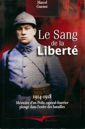 Le sang de la libert  1914-1918. M moire d'un poilu caporal-fourrier plong  dans l'enfer des bata...