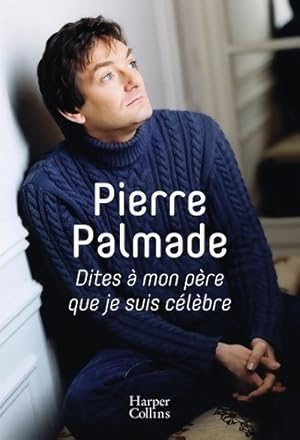 Dites   mon p re que je suis c l bre - Pierre Palmade